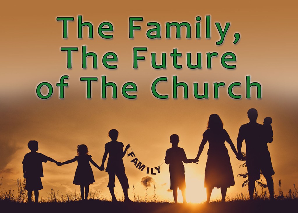 THE FAMILY, THE FUTURE OF THE&nbsp;CHURCH