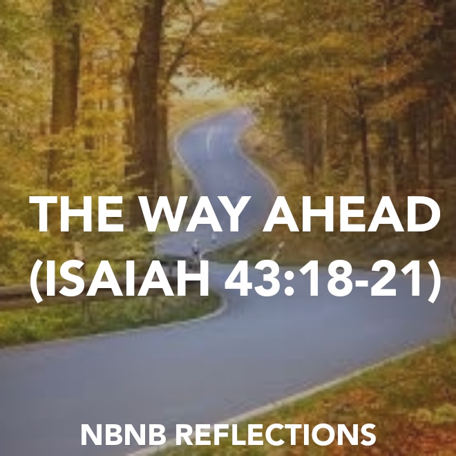 THE WAY AHEAD (ISAIAH&nbsp;43:18-21)