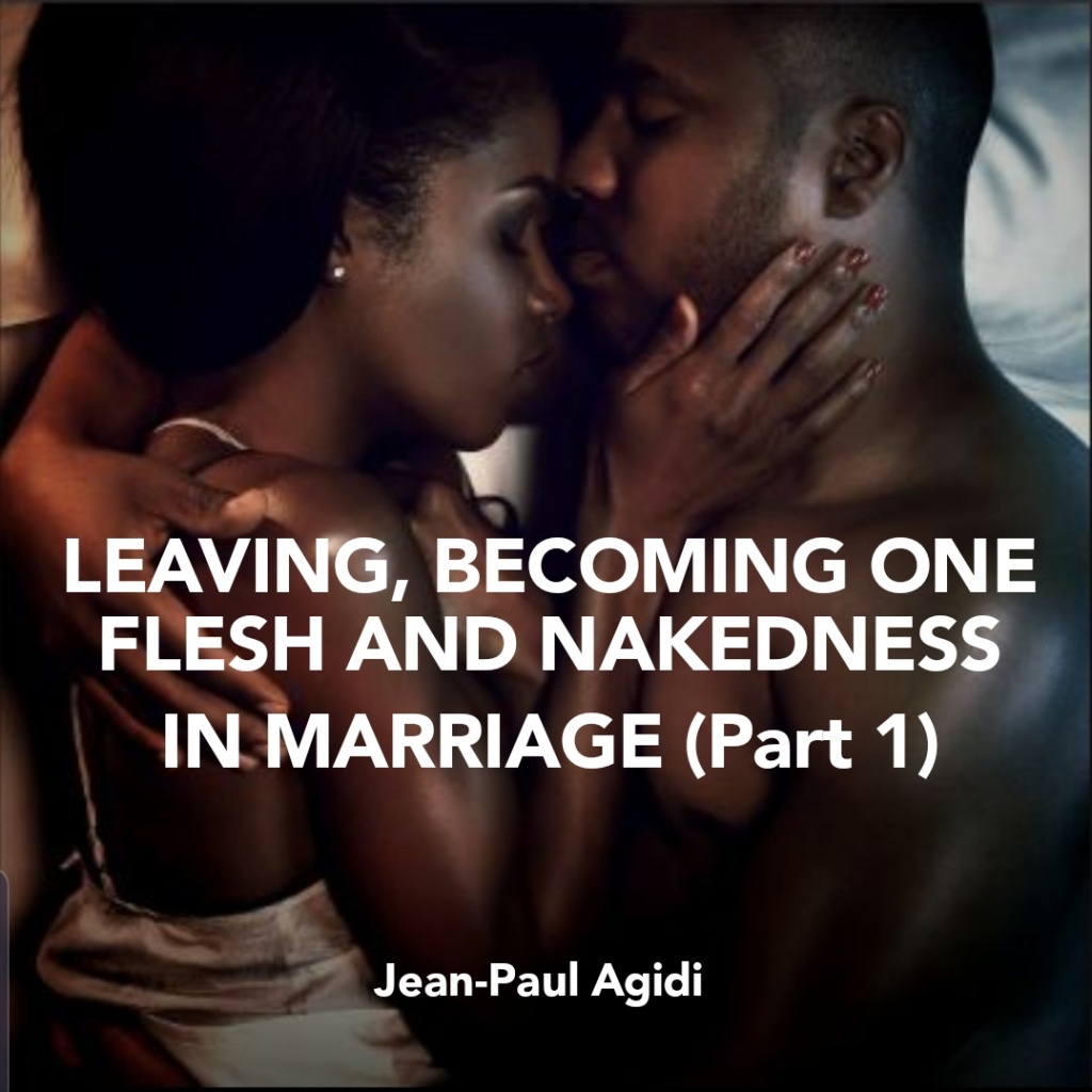 LEAVING, BECOMING ONE FLESH AND NAKEDNESS IN MARRIAGE (Part 1)