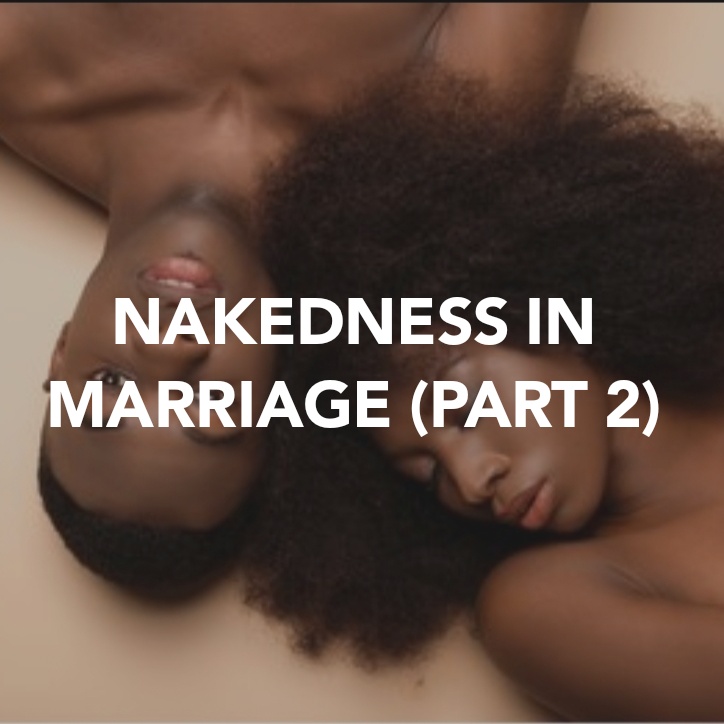 NAKEDNESS IN MARRIAGE (PART 2)