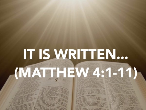 “IT IS WRITTEN…”(MATTHEW 4:1-11)