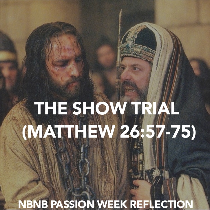 THE SHOW TRIAL (MATTHEW 26:57-75) PASSION WEEK&nbsp;REFLECTION
