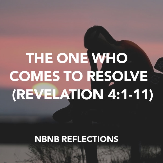 THE ONE WHO COMES TO RESOLVE (REVELATION&nbsp;4:1-11)
