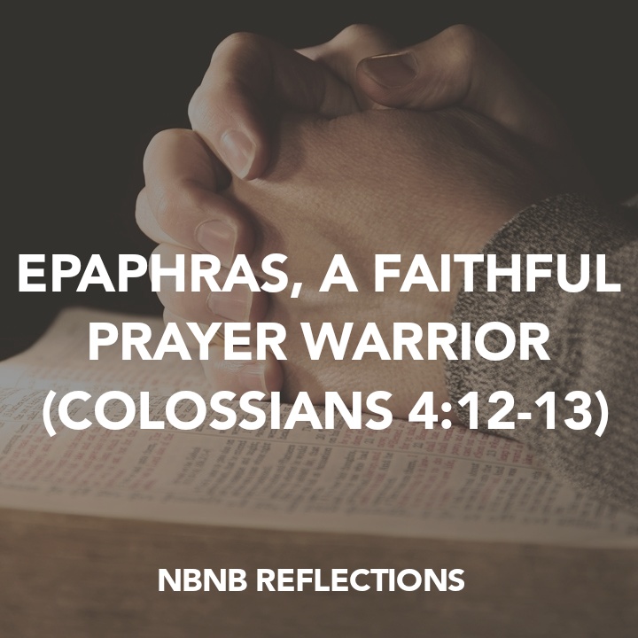 EPAPHRAS, A FAITHFUL PRAYER WARRIOR (COLOSSIANS&nbsp;4:12-13)