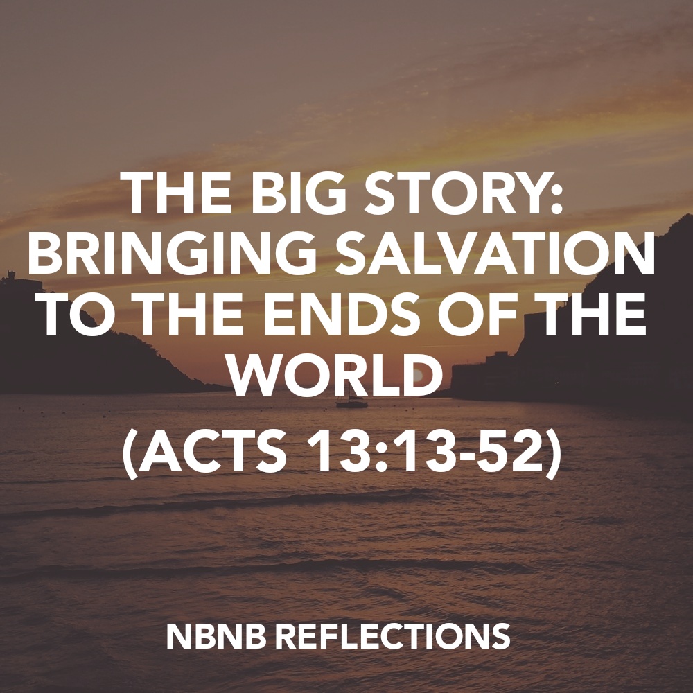 THE BIG STORY: BRINGING SALVATION TO THE ENDS OF THE WORLD (ACTS&nbsp;13:13-52)
