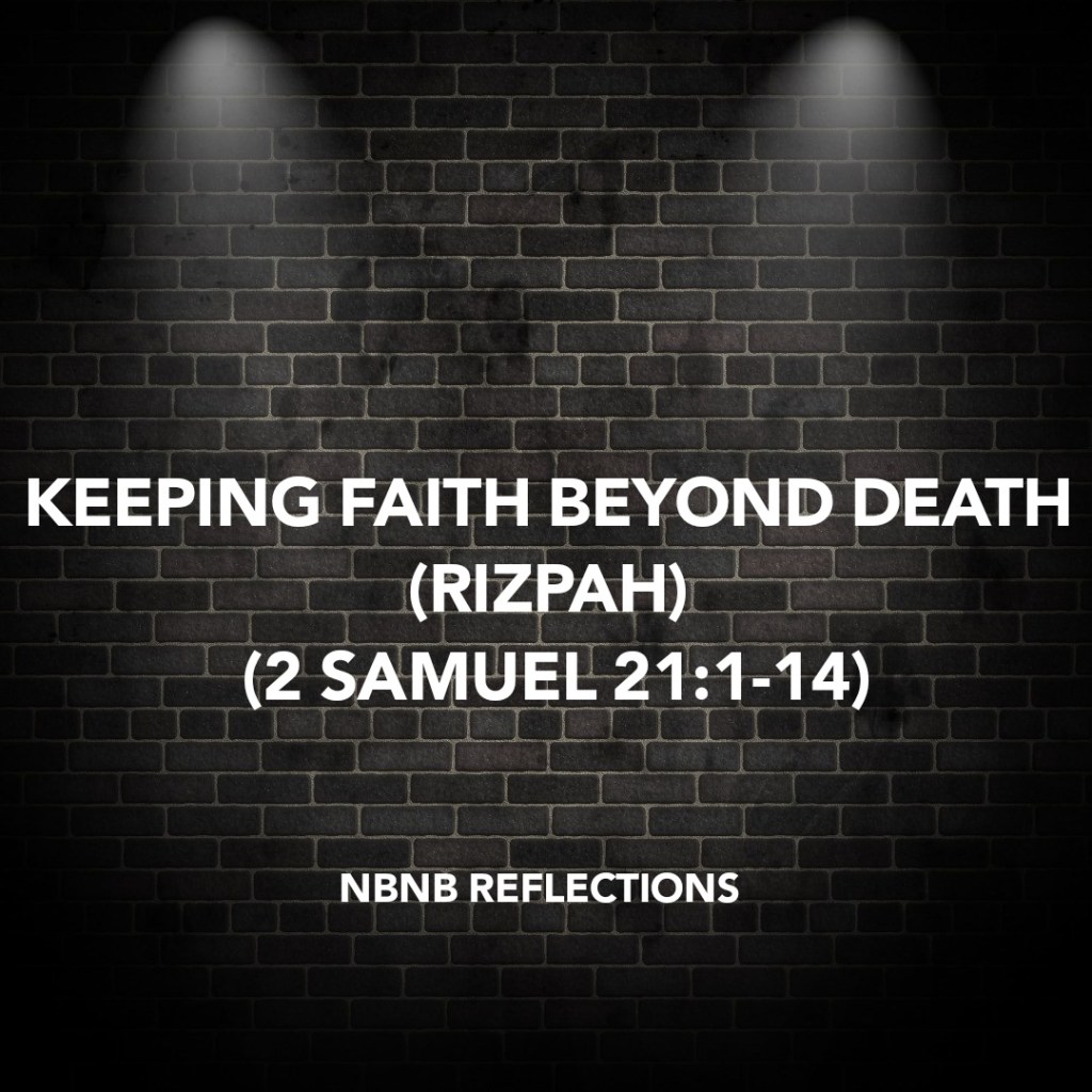 KEEPING FAITH BEYOND DEATH (RIZPAH) (2 SAMUEL&nbsp;21:1-14)