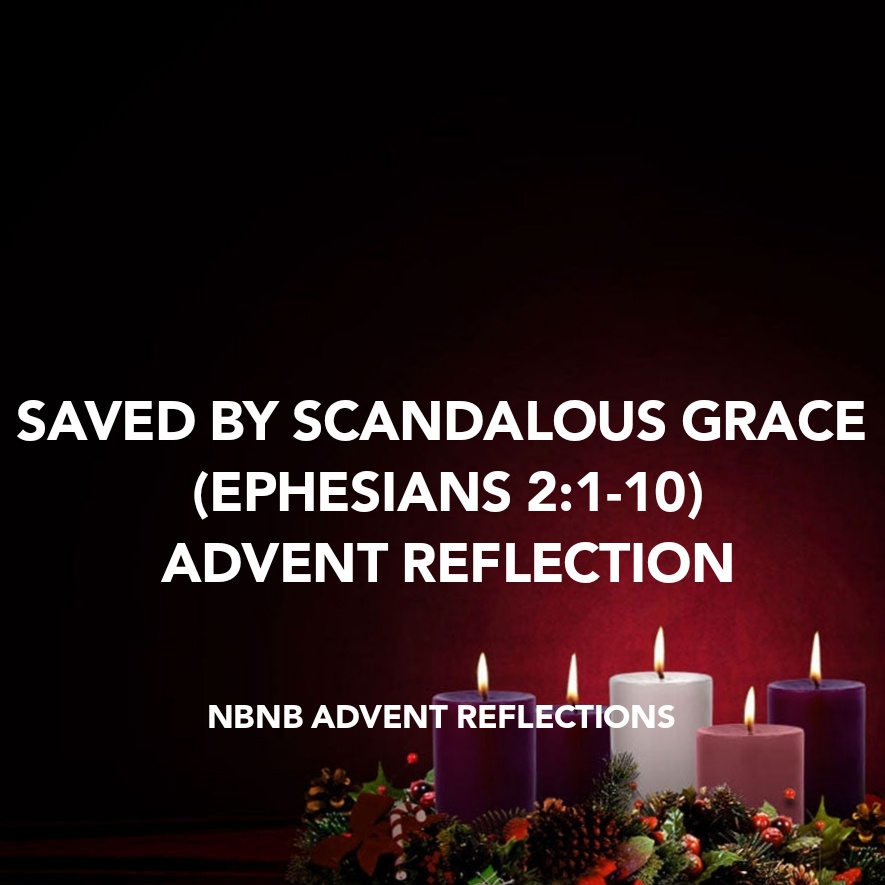 SAVED BY SCANDALOUS GRACE (EPHESIANS 2:1-10) ADVENT&nbsp;REFLECTION