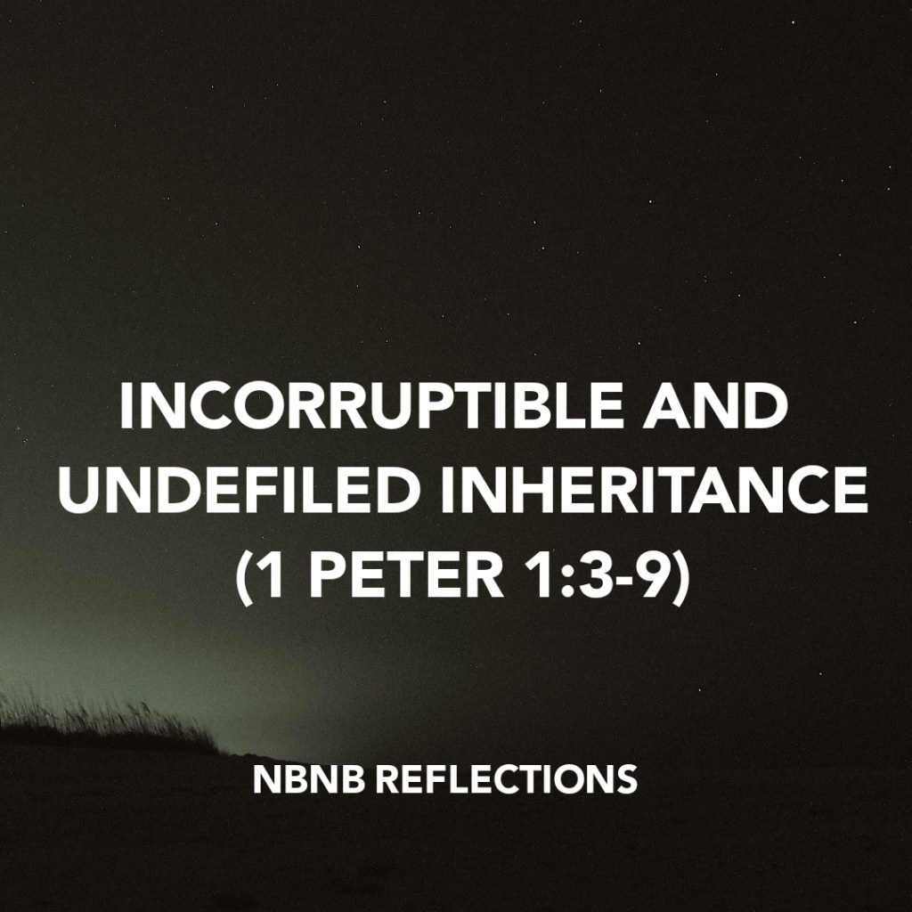 INCORRUPTIBLE AND UNDEFILED INHERITANCE (1 PETER&nbsp;1:3-9)