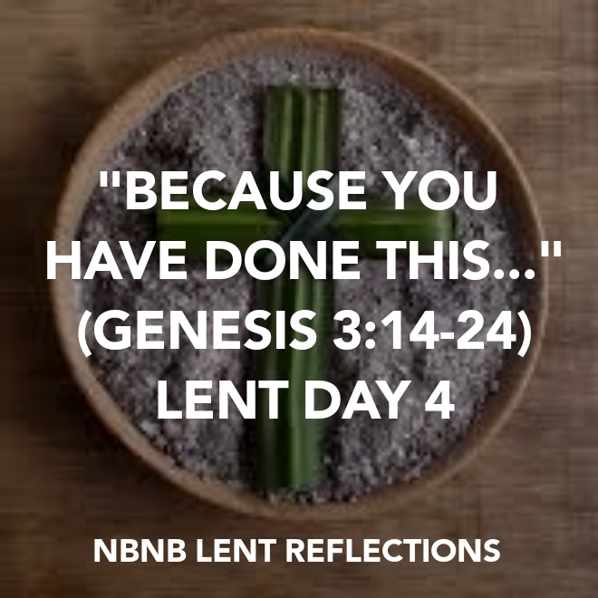 “BECAUSE YOU HAVE DONE THIS…” (GENESIS 3:14-24) LENT DAY&nbsp;4