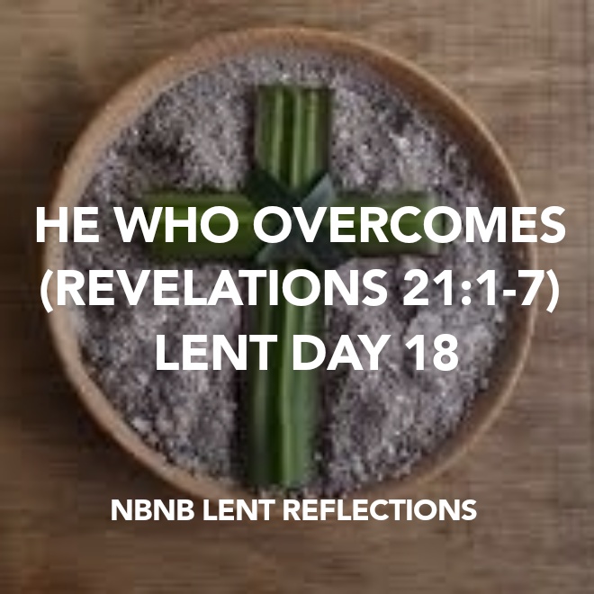 HE WHO OVERCOMES (REVELATION 21:1-7)  LENT DAY&nbsp;18