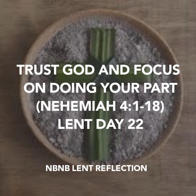 TRUST GOD AND FOCUS ON DOING YOUR PART (NEHEMIAH 4:1-18) LENT DAY&nbsp;22