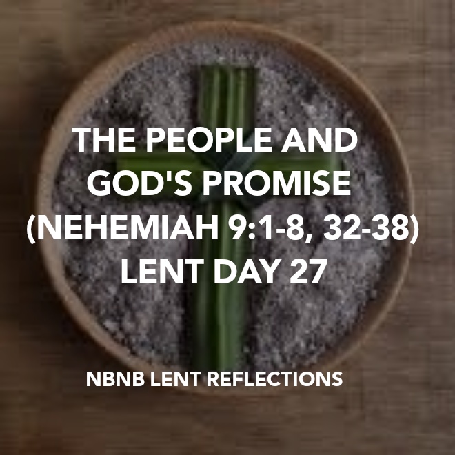 THE PEOPLE AND GOD’S PROMISE (NEHEMIAH 9:1-8, 32-38) LENT DAY&nbsp;27