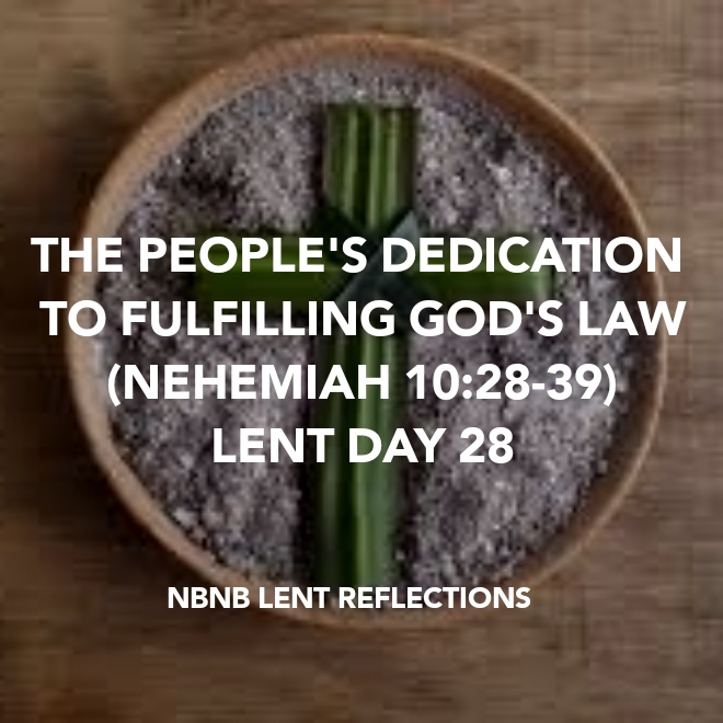 THE PEOPLE’S DEDICATION TO FULFILLING GOD’S LAW (NEHEMIAH 10:28-39) LENT DAY&nbsp;28