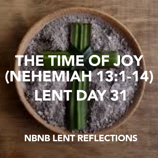 THE TIME OF JOY (NEHEMIAH 13:1-14) LENT DAY&nbsp;31
