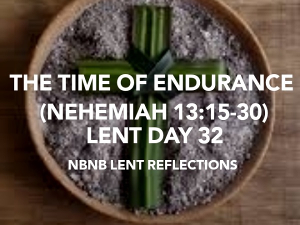THE TIME OF ENDURANCE (NEHEMIAH 13:15-30) LENT DAY 32