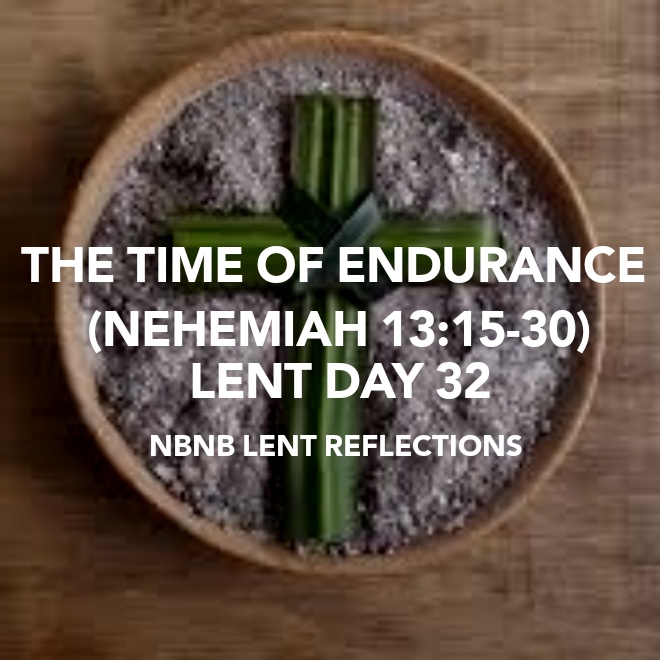 THE TIME OF ENDURANCE (NEHEMIAH 13:15-30) LENT DAY&nbsp;32