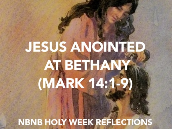 JESUS ANOINTED AT BETHANY (MARK 14:1-9) HOLY WEEK REFLECTIONS