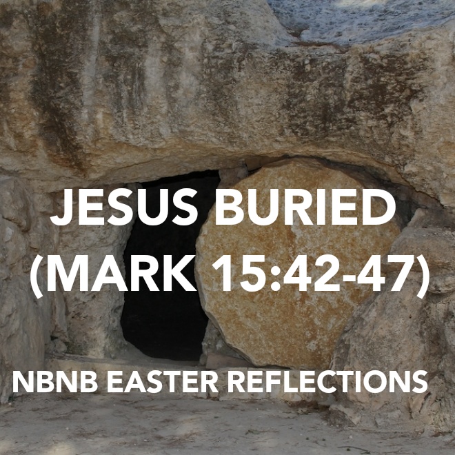 JESUS BURIED (MARK 15:42-47) HOLY WEEK&nbsp;REFLECTION