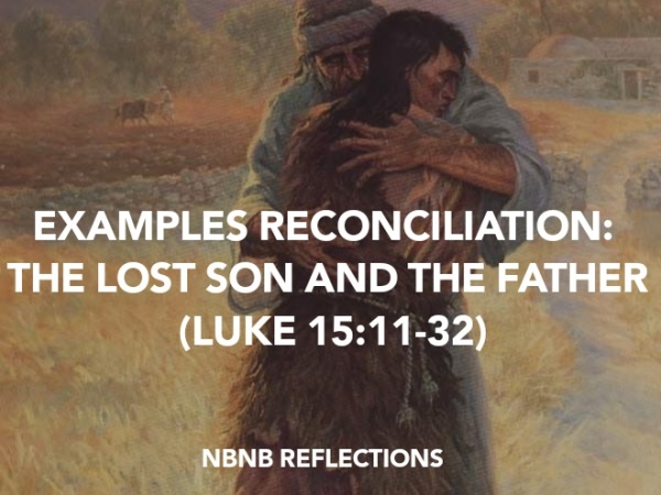 EXAMPLES RECONCILIATION: THE LOST SON AND THE FATHER (LUKE 15:11-32)