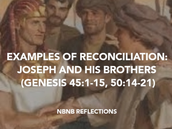 EXAMPLES OF RECONCILIATION: JOSEPH AND THE BROTHERS (GENESIS 45:1-15, 50:14-21)