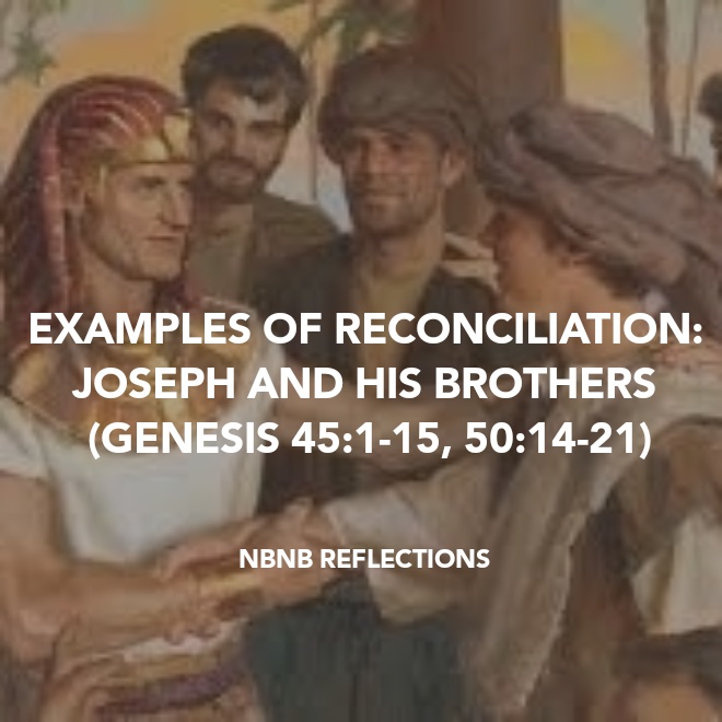 EXAMPLES OF RECONCILIATION: JOSEPH AND THE BROTHERS (GENESIS 45:1-15, 50:14-21)