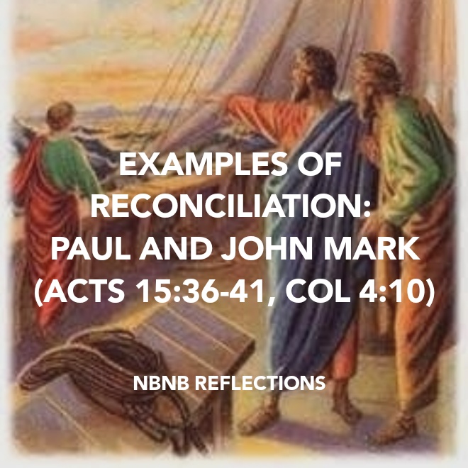 EXAMPLES OF RECONCILIATION: PAUL AND JOHN MARK (ACTS 15:36-41, COLOSSIANS 4:10)