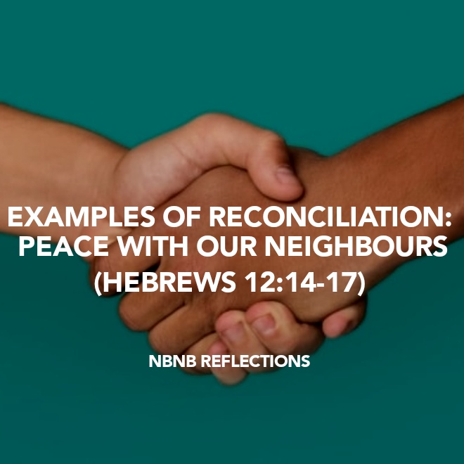 EXAMPLES OF RECONCILIATION: PEACE WITH OUR NEIGHBOURS (HEBREWS 12:14-17)