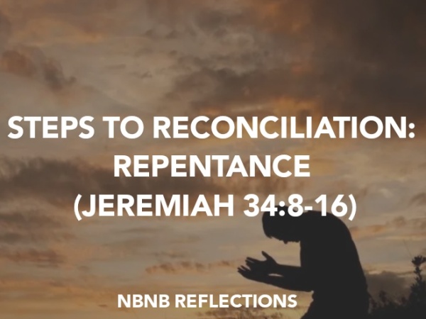 STEPS TO RECONCILIATION: REPENTANCE (JEREMIAH 34:8-16)