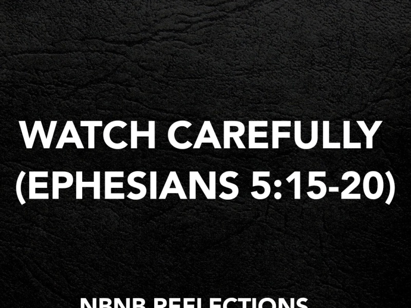WATCH CAREFULLY (EPHESIANS 5:15-20)