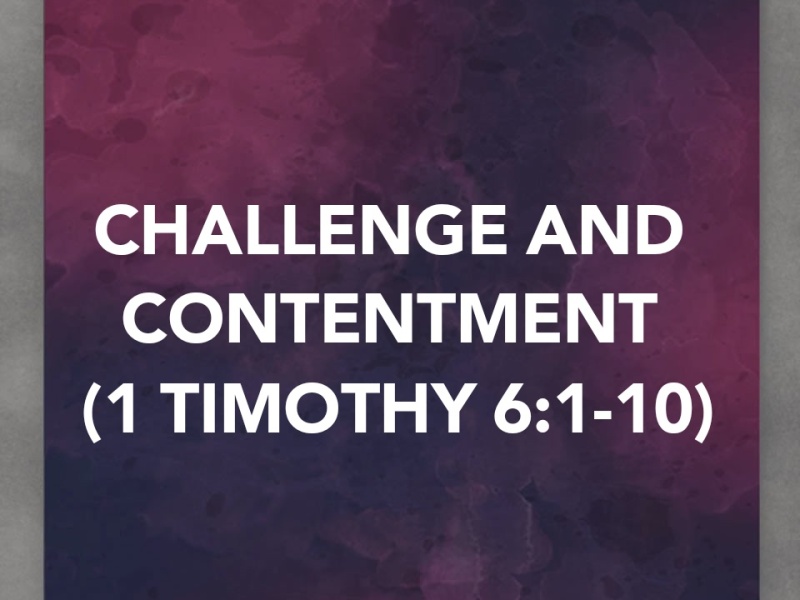 CHALLENGE AND CONTENTMENT (1 TIMOTHY 6:1-10)