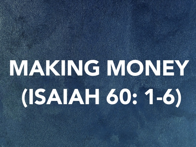 MAKING MONEY (ISAIAH 60: 1-6)