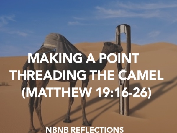 MAKING A POINT 1 -THREADING THE CAMEL (MATTHEW 19:16-26)