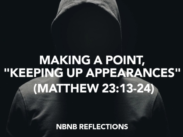 MAKING A POINT, “KEEPING UP APPEARANCES” (MATTHEW 23:13-24)