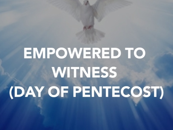 EMPOWERED TO WITNESS (DAY OF PENTECOST)