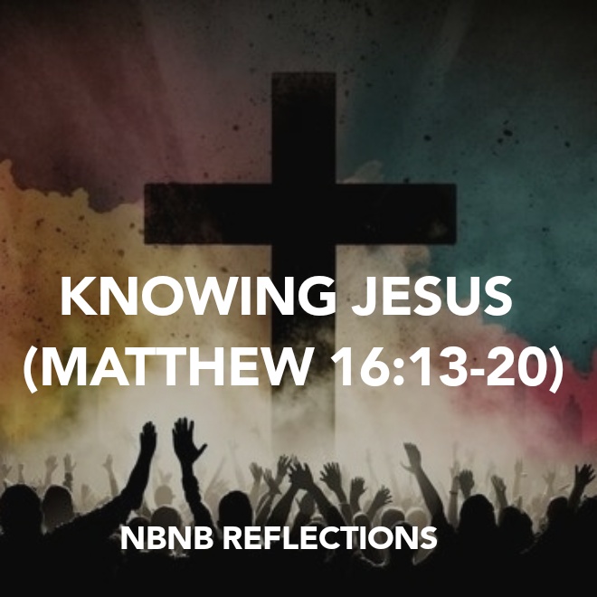 KNOWING JESUS (MATTHEW 16:13-20)