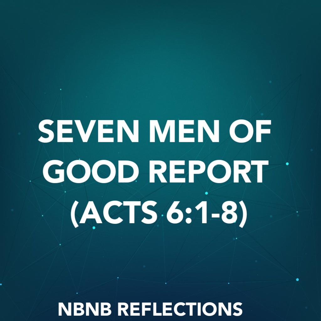 SEVEN MEN OF GOOD REPORT (ACTS 6:1-8)