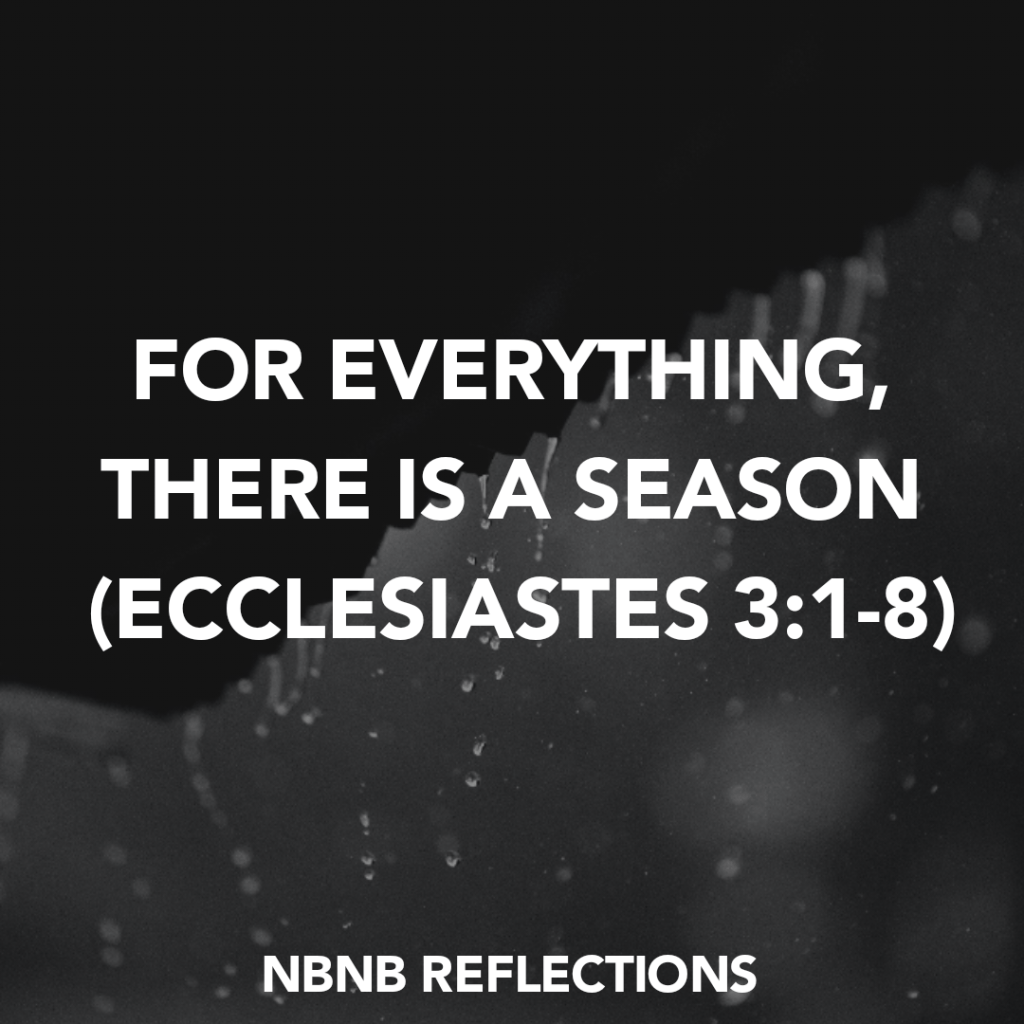 FOR EVERYTHING, THERE IS A SEASON (ECCLESIASTES&nbsp;3:1-8)