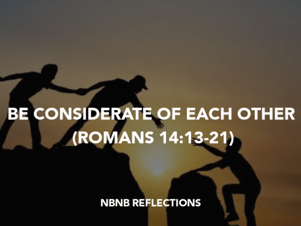 BE CONSIDERATE OF EACH OTHER (ROMANS&nbsp;14:13-21)