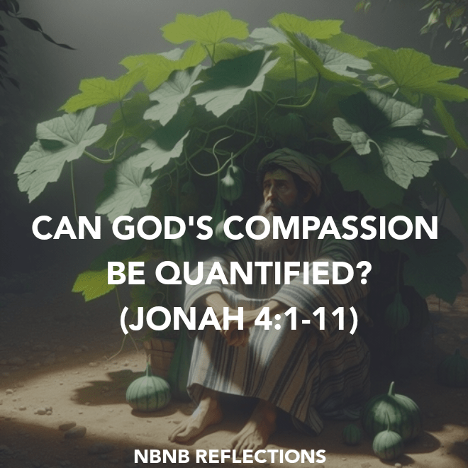 CAN GOD’S COMPASSION BE QUANTIFIED? (JONAH&nbsp;4:1-11)