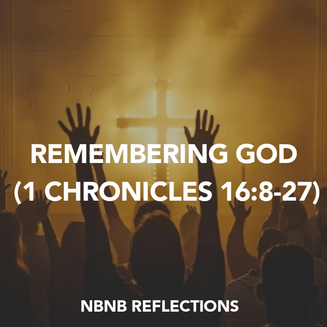 REMEMBERING GOD (1 CHRONICLES&nbsp;16:8-27)