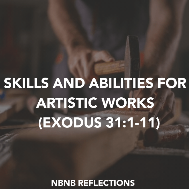 SKILLS AND ABILITIES FOR ARTISTIC WORKS (EXODUS&nbsp;31:1-11)