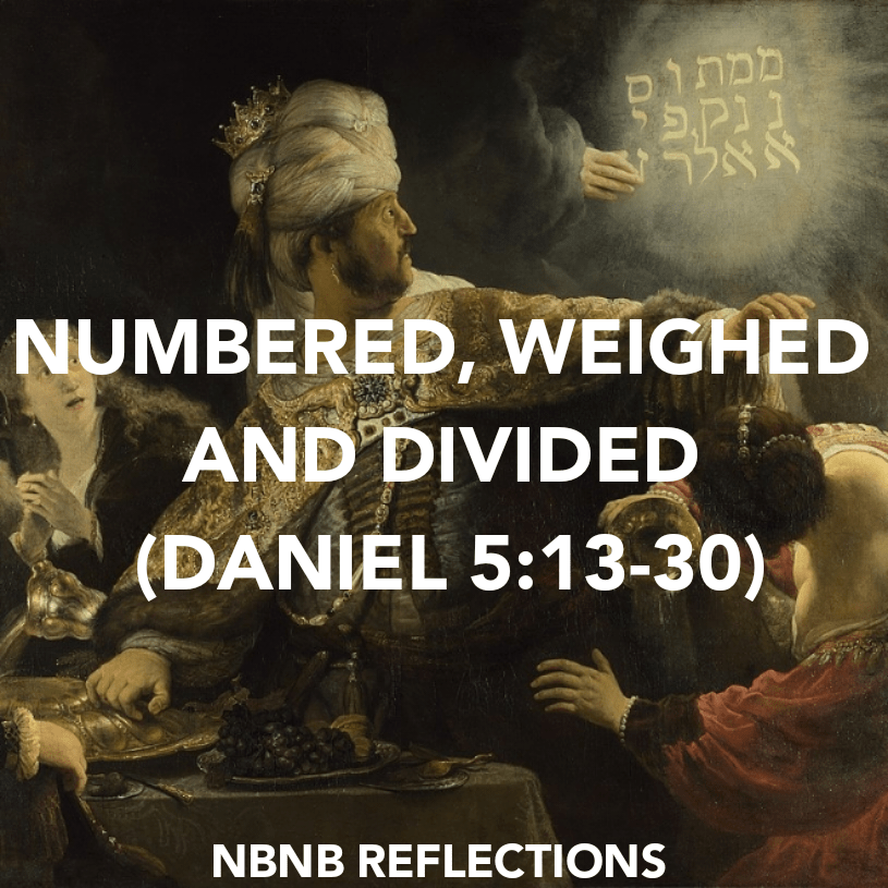 NUMBERED, WEIGHED AND DIVIDED (DANIEL&nbsp;5:13-30)