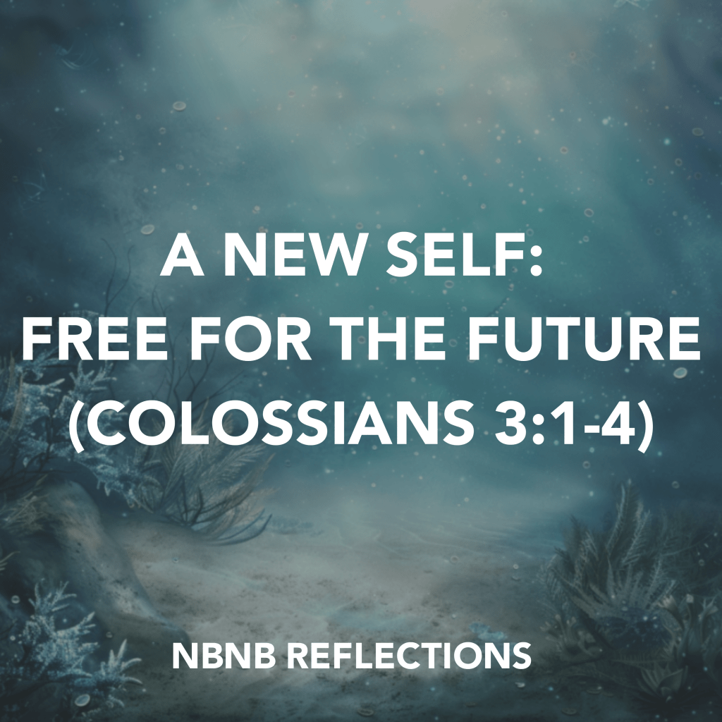 A NEW SELF: FREE FOR THE FUTURE (COLOSSIANS&nbsp;3:1-4)