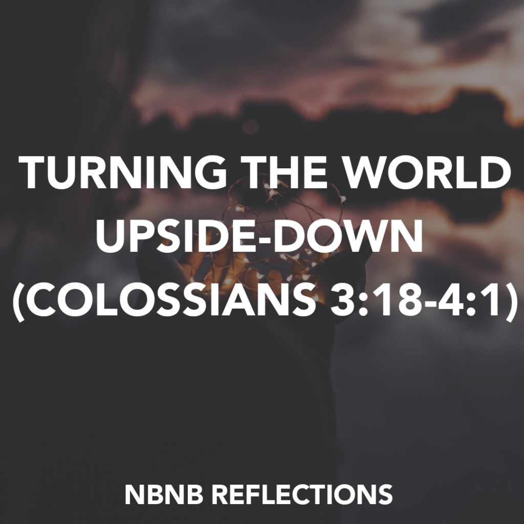 TURNING THE WORLD UPSIDE-DOWN (COLOSSIANS&nbsp;3:18-4:1)