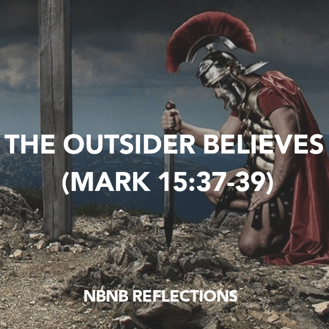 THE OUTSIDER BELIEVES (MARK&nbsp;15:37-39)