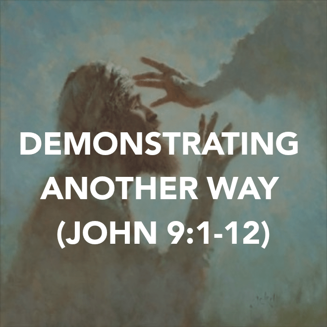 DEMONSTRATING ANOTHER WAY (JOHN&nbsp;9:1-12)