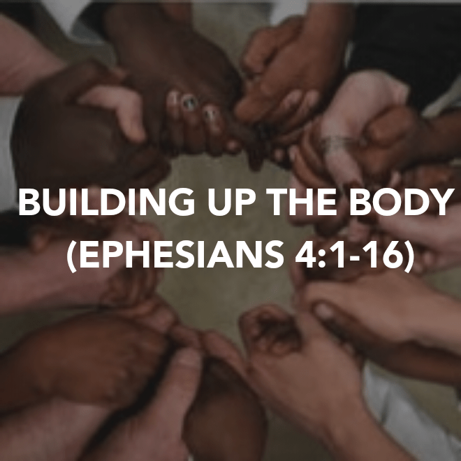 BUILDING UP THE BODY (EPHESIANS&nbsp;4:1-16)