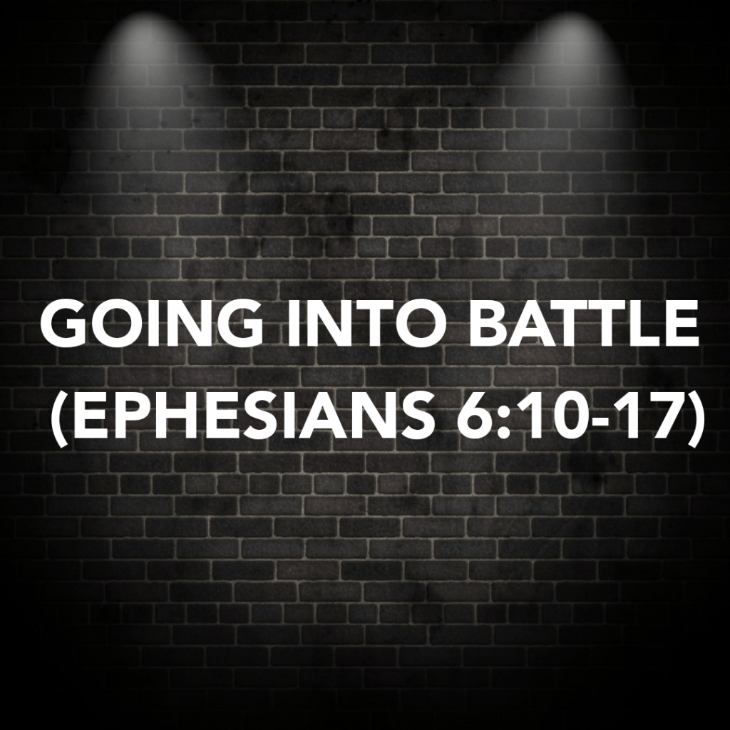 GOING INTO BATTLE (EPHESIANS&nbsp;6:10-17)