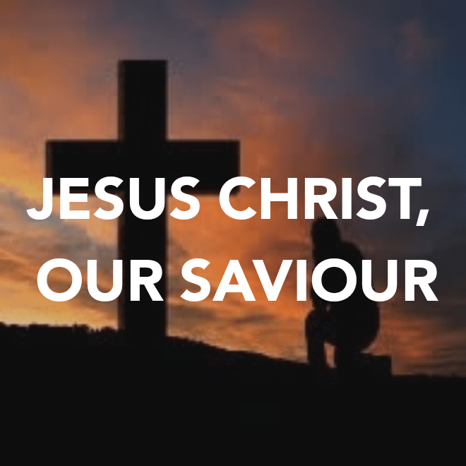 JESUS CHRIST, OUR&nbsp;SAVIOUR