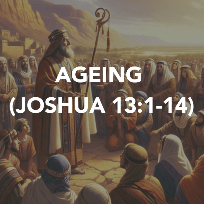 AGEING (JOSHUA 13:1-14)